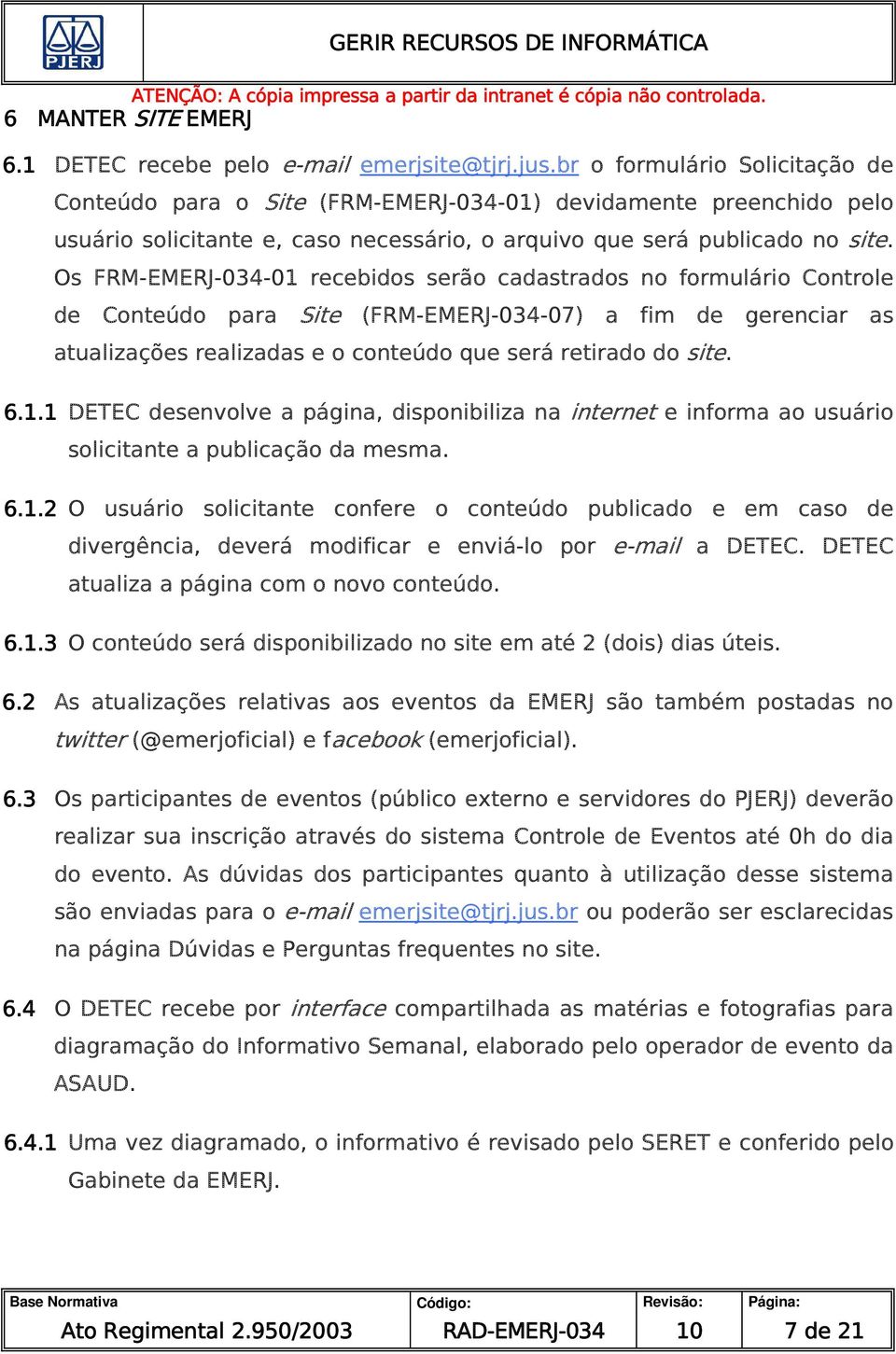 Os FRM--01 recebidos serão cadastrados no formulário Controle de Conteúdo para Site (FRM--07) a fim de gerenciar as atualizações realizadas e o conteúdo que será retirado do site. 6.1.1 DETEC desenvolve a página, disponibiliza na internet e informa ao usuário solicitante a publicação da mesma.