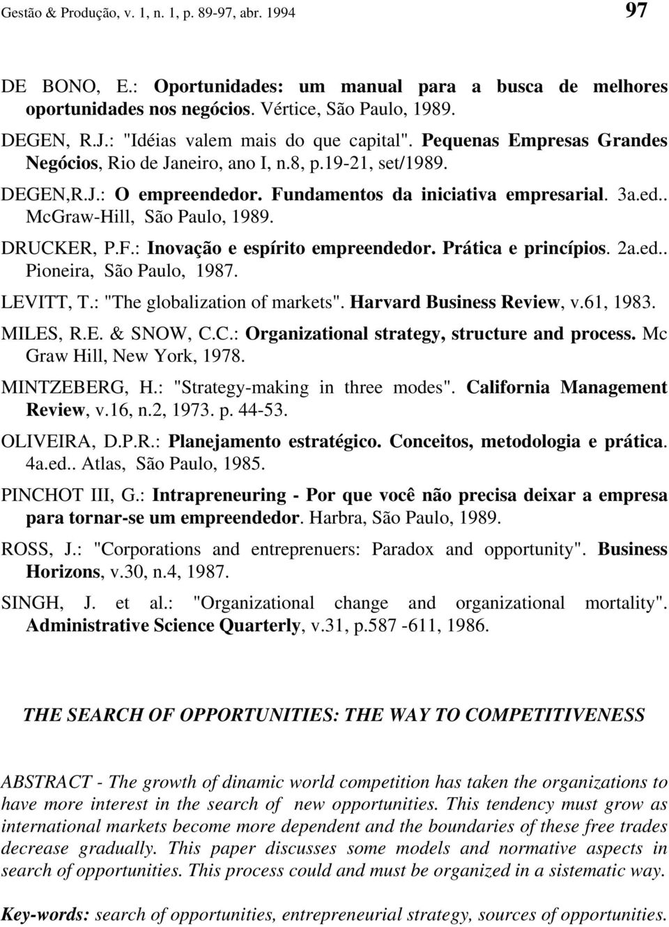 DRUCKER, P.F.: Inovação e espírito empreendedor. Prática e princípios. 2a.ed.. Pioneira, São Paulo, 1987. LEVITT, T.: "The globalization of markets". Harvard Business Review, v.61, 1983. MILES, R.E. & SNOW, C.