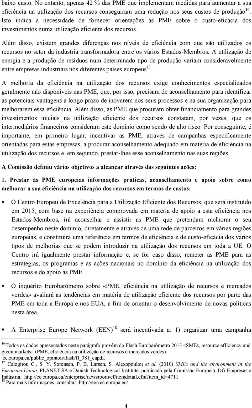 Além disso, existem grandes diferenças nos níveis de eficiência com que são utilizados os recursos no setor da indústria transformadora entre os vários Estados-Membros.