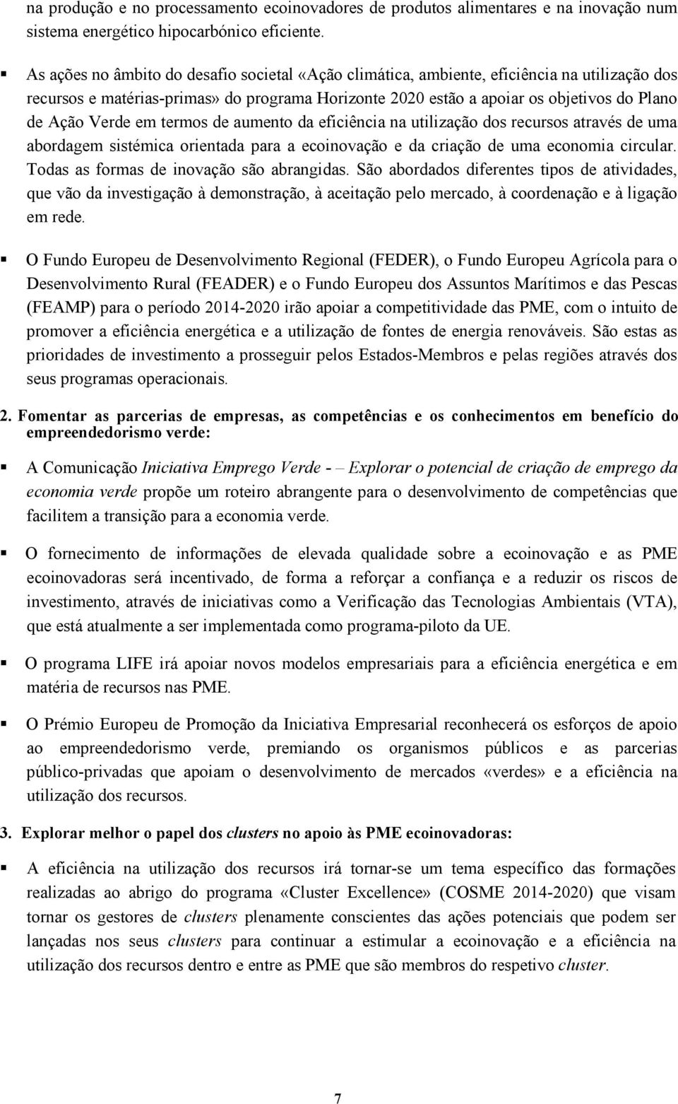 Verde em termos de aumento da eficiência na utilização dos recursos através de uma abordagem sistémica orientada para a ecoinovação e da criação de uma economia circular.