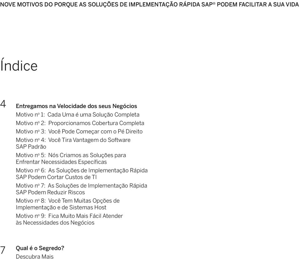 Soluções para Enfrentar Necessidades Específicas Motivo n o 6: As Soluções de Implementação Rápida SAP Podem Cortar Custos de TI Motivo n o 7: As Soluções de Implementação Rápida SAP Podem