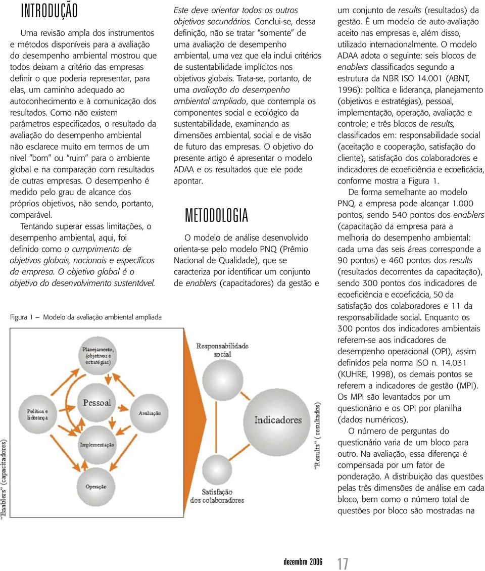 Como não existem parâmetros especificados, o resultado da avaliação do desempenho ambiental não esclarece muito em termos de um nível bom ou ruim para o ambiente global e na comparação com resultados