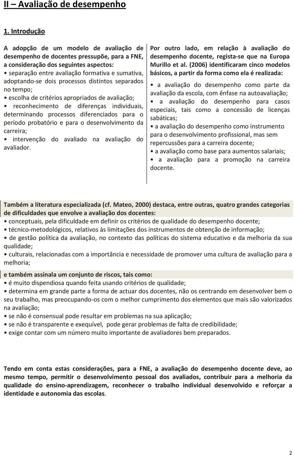 dois processos distintos separados no tempo; escolha de critérios apropriados de avaliação; reconhecimento de diferenças individuais, determinando processos diferenciados para o período probatório e