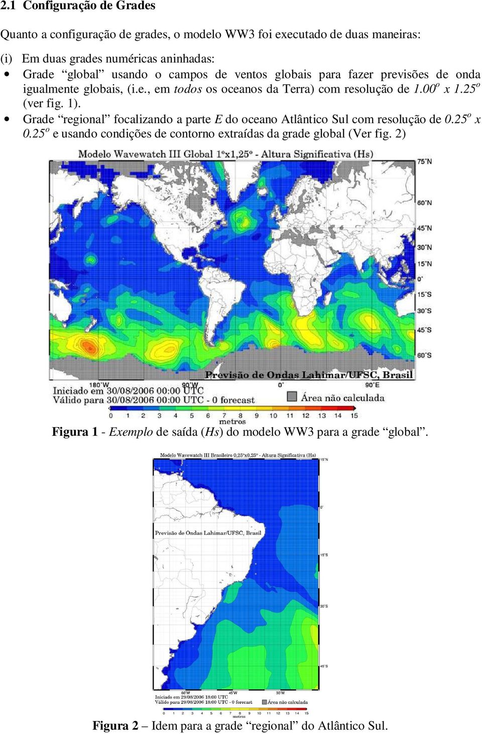 00 o x 1.25 o (ver fig. 1). Grade regional focalizando a parte E do oceano Atlântico Sul com resolução de 0.25 o x 0.