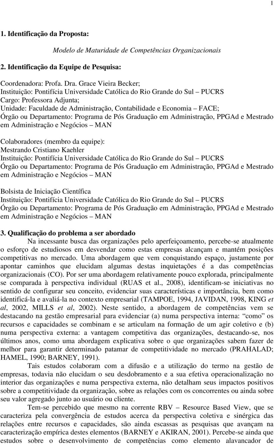 Departamento: Programa de Pós Graduação em Administração, PPGAd e Mestrado em Administração e Negócios MAN Colaboradores (membro da equipe): Mestrando Cristiano Kaehler Instituição: Pontifícia