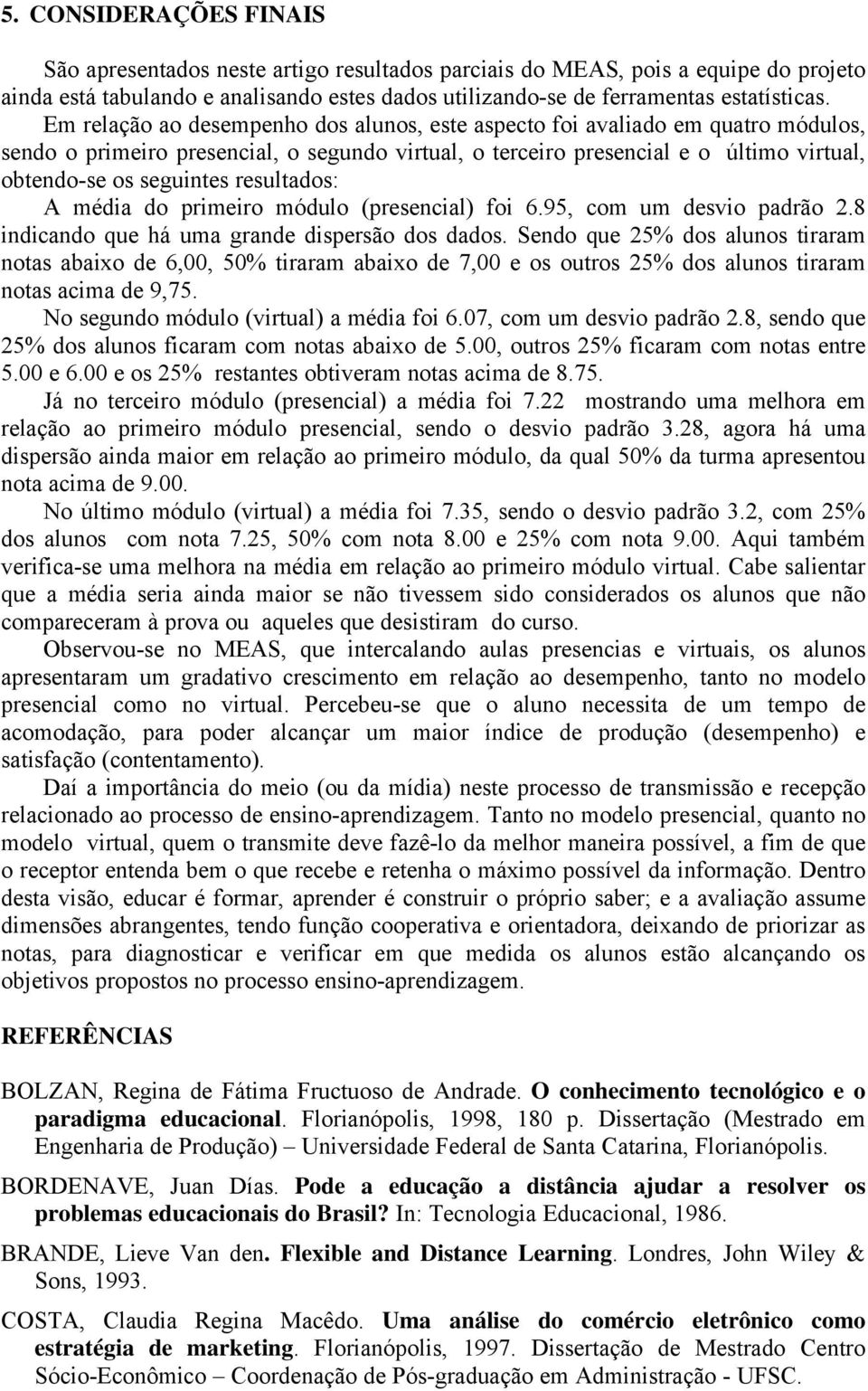 resultados: A média do primeiro módulo (presencial) foi 6.95, com um desvio padrão 2.8 indicando que há uma grande dispersão dos dados.