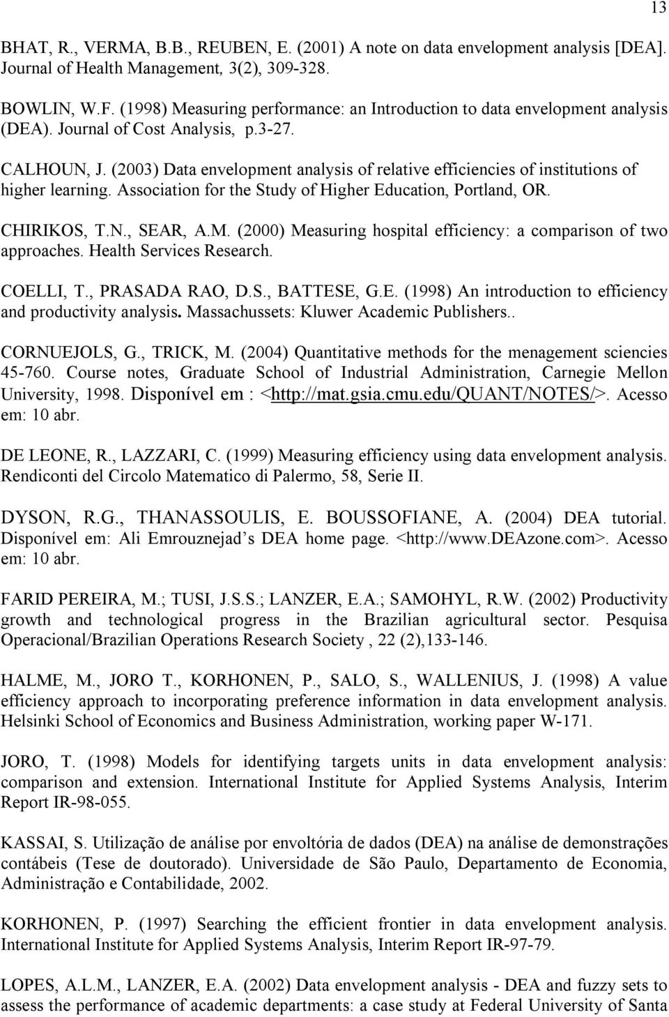 (2003) Data envelopment analysis of relative efficiencies of institutions of higher learning. Association for the Study of Higher Education, Portland, OR. CHIRIKOS, T.N., SEAR, A.M.