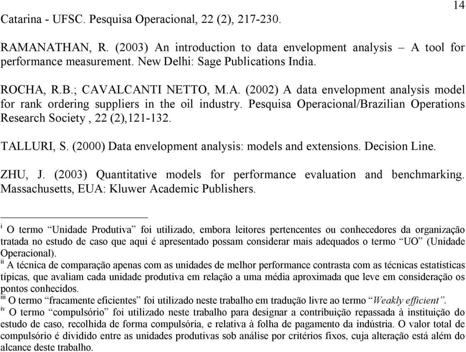 Pesquisa Operacional/Brazilian Operations Research Society, 22 (2),121-132. TALLURI, S. (2000) Data envelopment analysis: models and extensions. Decision Line. ZHU, J.