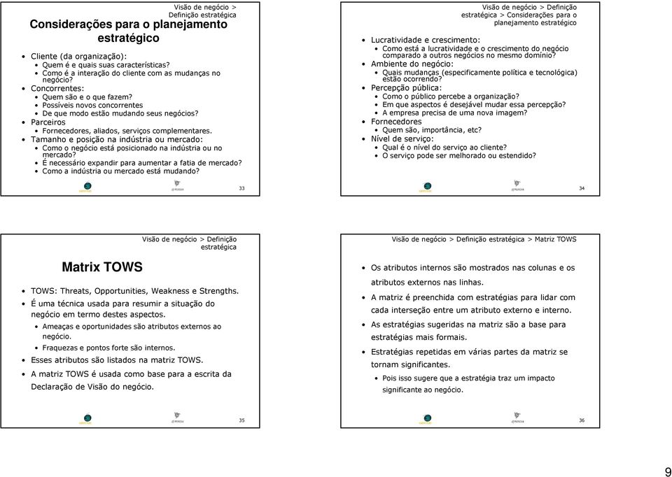 Parceiros Fornecedores, aliados, serviços complementares. Tamanho e posição na indústria ou mercado: Como o negócio está posicionado na indústria ou no mercado?