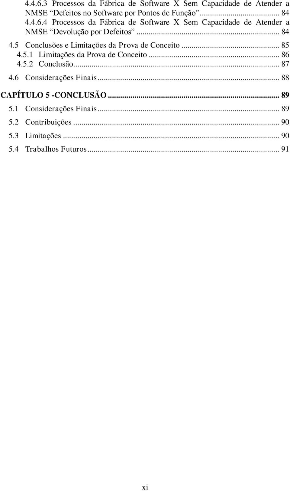 6 Considerações Finais... 88 CAPÍTULO 5 -CONCLUSÃO... 89 5.1 Considerações Finais... 89 5.2 Contribuições... 90 5.3 Limitações.