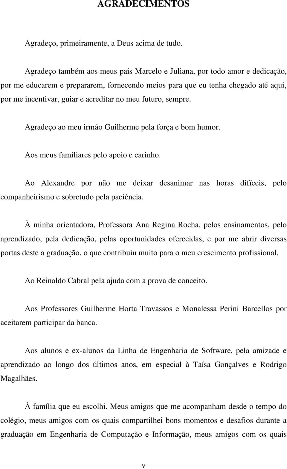 meu futuro, sempre. Agradeço ao meu irmão Guilherme pela força e bom humor. Aos meus familiares pelo apoio e carinho.