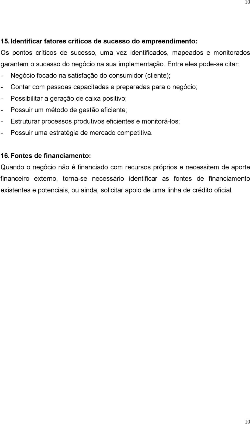 um método de gestão eficiente; - Estruturar processos produtivos eficientes e monitorá-los; - Possuir uma estratégia de mercado competitiva. 16.