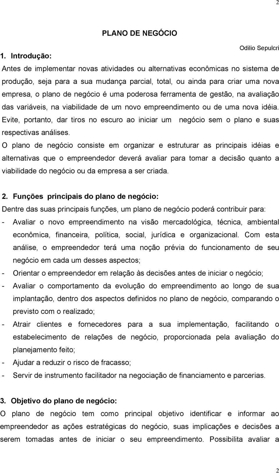 uma poderosa ferramenta de gestão, na avaliação das variáveis, na viabilidade de um novo empreendimento ou de uma nova idéia.