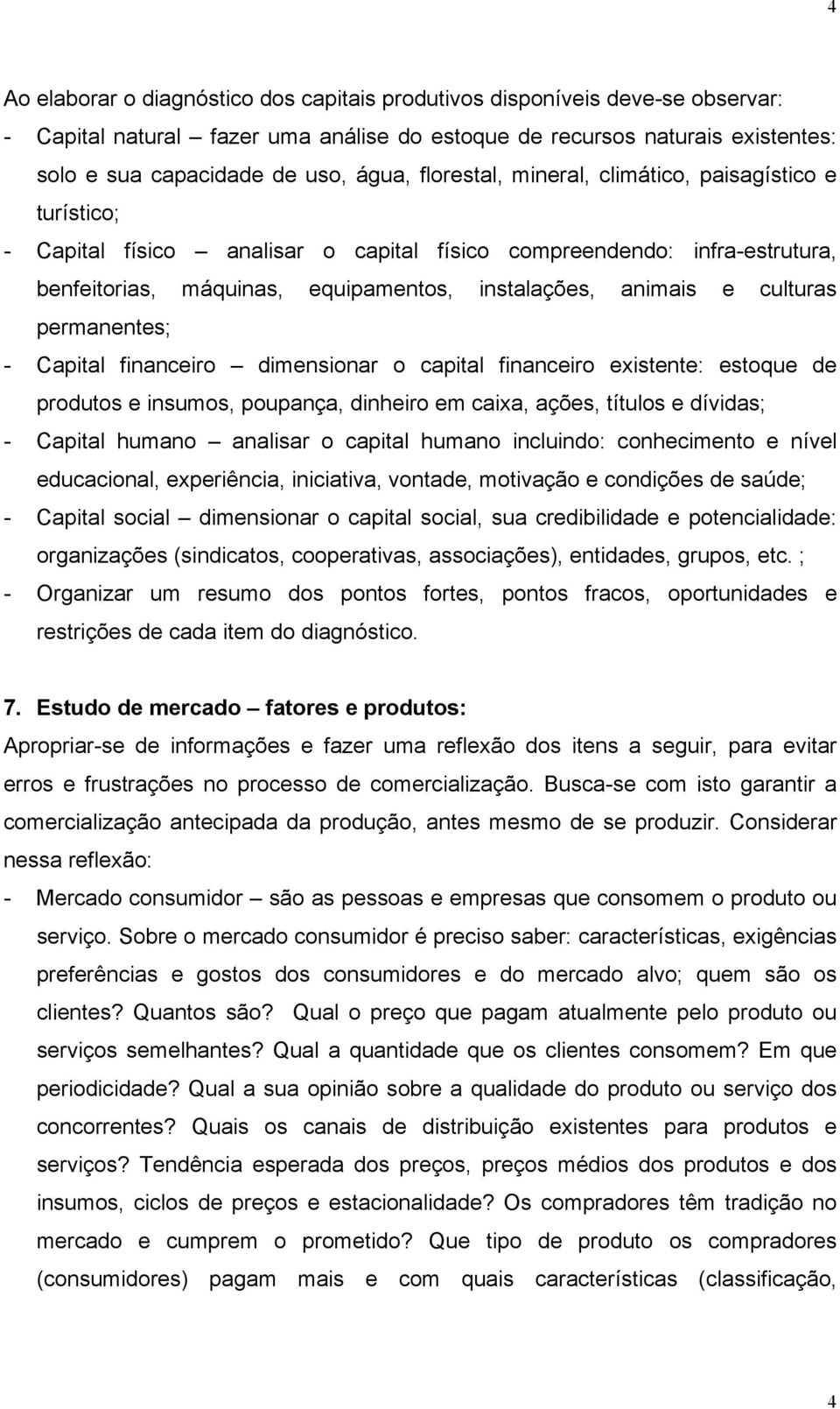 culturas permanentes; - Capital financeiro dimensionar o capital financeiro existente: estoque de produtos e insumos, poupança, dinheiro em caixa, ações, títulos e dívidas; - Capital humano analisar