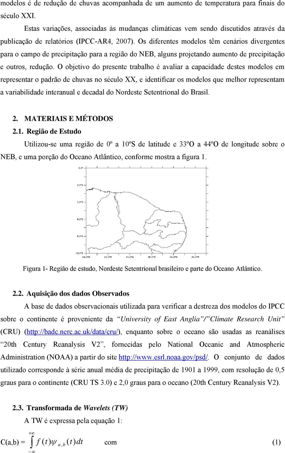 Os dferentes modelos têm cenáros dvergentes para o campo de precptação para a regão do NEB, alguns projetando aumento de precptação e outros, redução.