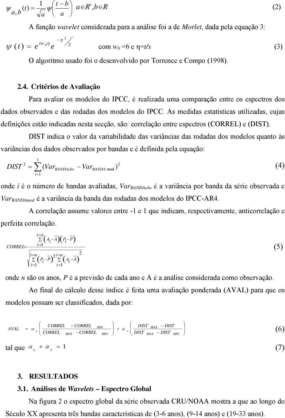 As meddas estatístcas utlzadas, cujas defnções estão ndcadas nesta secção, são: correlação entre espectros (CORREL) e (DIST).