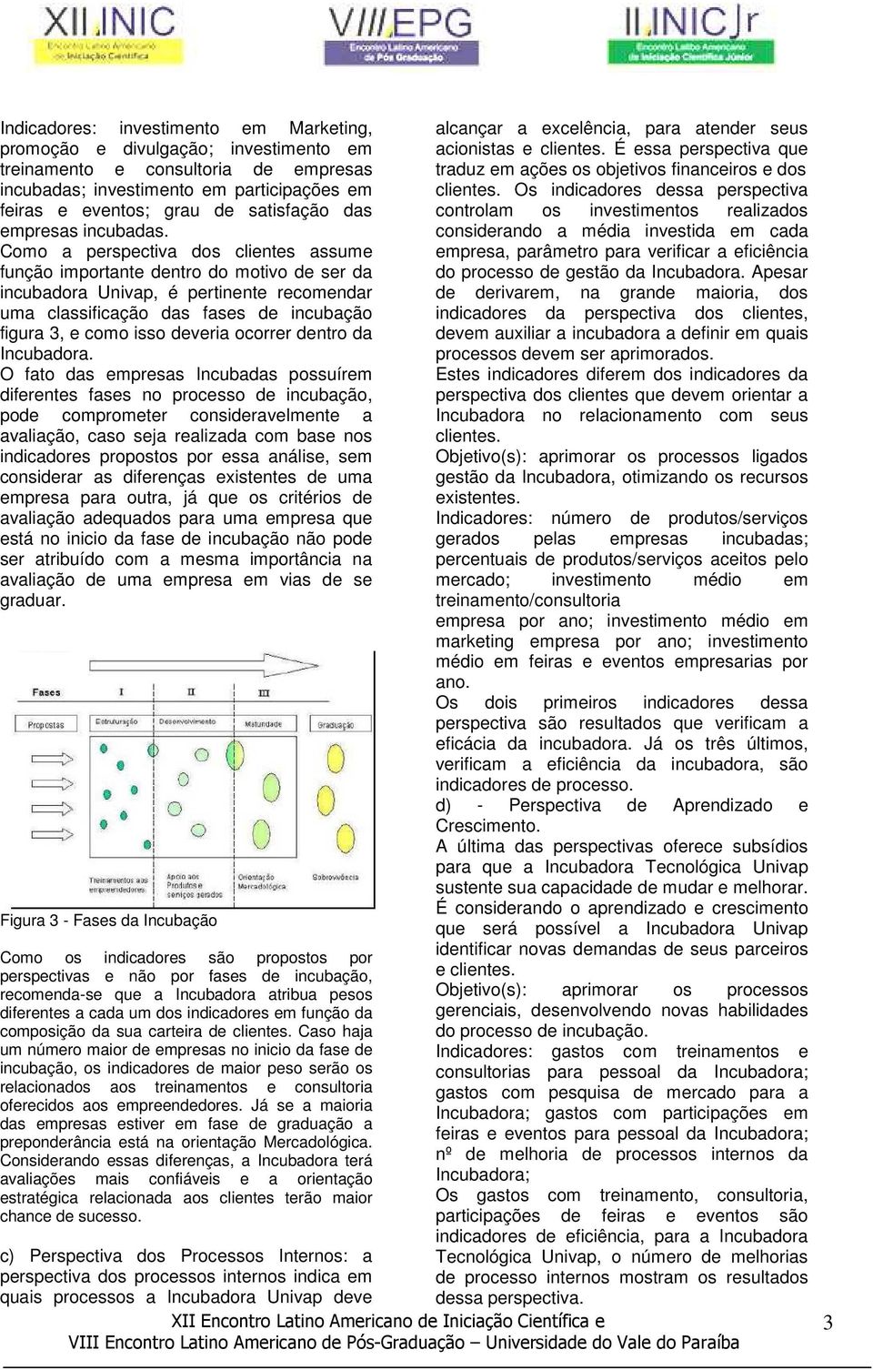 Como a perspectiva dos clientes assume função importante dentro do motivo de ser da incubadora Univap, é pertinente recomendar uma classificação das fases de incubação figura 3, e como isso deveria