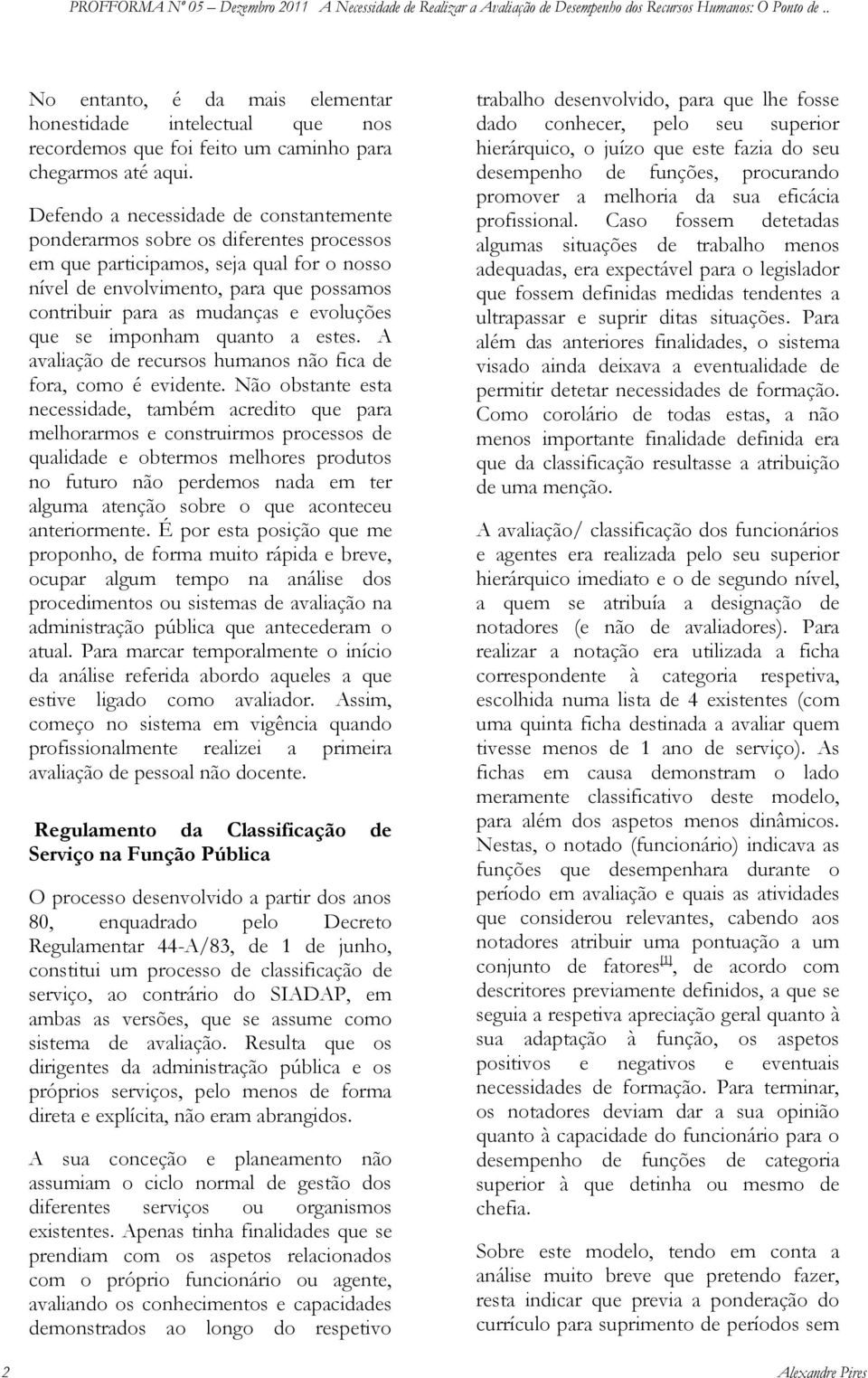 evoluções que se imponham quanto a estes. A avaliação de recursos humanos não fica de fora, como é evidente.