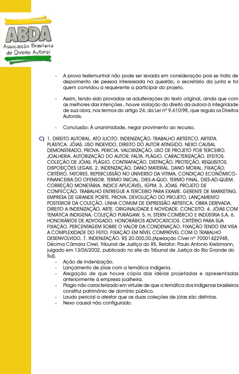 nº 9.610/98, que regula os Direitos Autorais. - Conclusão: À unanimidade, negar provimento ao recurso. C) 1. DIREITO AUTORAL. ATO ILICITO. INDENIZAÇÃO. TRABALHO ARTISTICO. ARTISTA PLÁSTICA. JÓIAS.