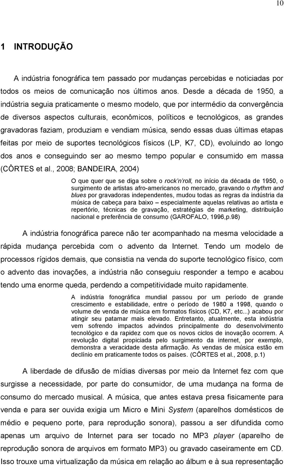 faziam, produziam e vendiam música, sendo essas duas últimas etapas feitas por meio de suportes tecnológicos físicos (LP, K7, CD), evoluindo ao longo dos anos e conseguindo ser ao mesmo tempo popular