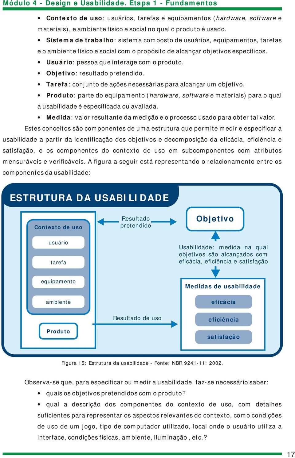 Objetivo: resultado pretendido. Tarefa: conjunto de ações necessárias para alcançar um objetivo.