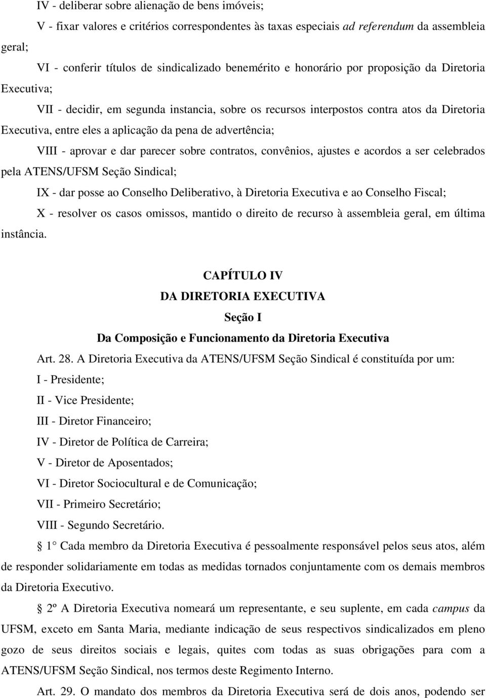 VIII - aprovar e dar parecer sobre contratos, convênios, ajustes e acordos a ser celebrados pela ATENS/UFSM Seção Sindical; IX - dar posse ao Conselho Deliberativo, à Diretoria Executiva e ao