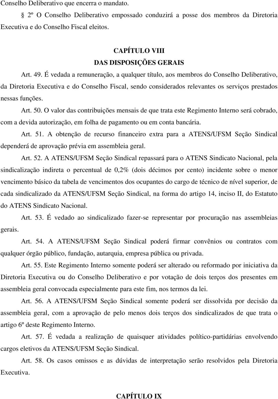 É vedada a remuneração, a qualquer título, aos membros do Conselho Deliberativo, da Diretoria Executiva e do Conselho Fiscal, sendo considerados relevantes os serviços prestados nessas funções. Art.