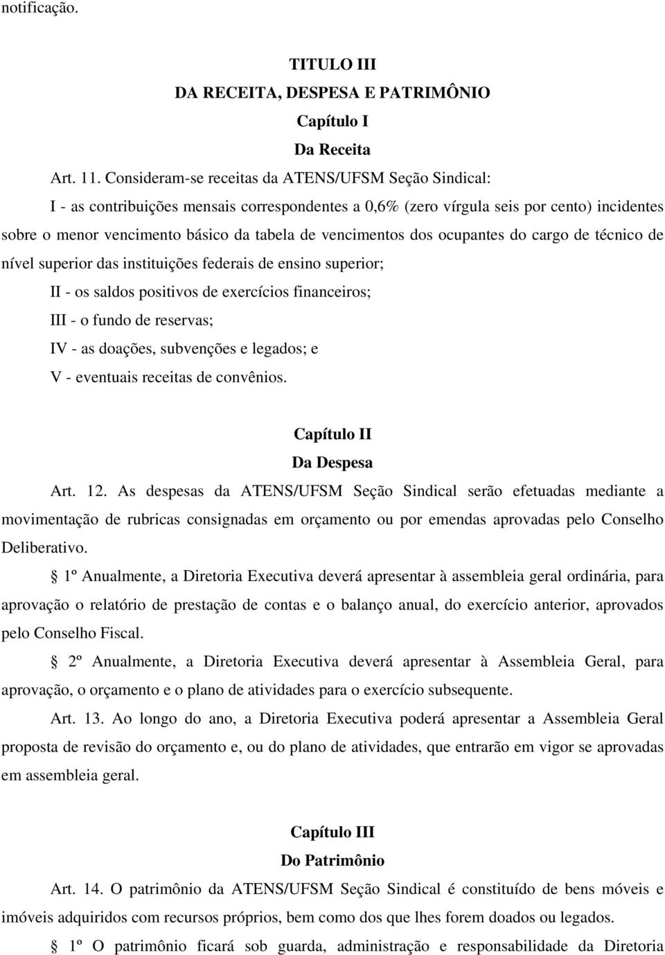 vencimentos dos ocupantes do cargo de técnico de nível superior das instituições federais de ensino superior; II - os saldos positivos de exercícios financeiros; III - o fundo de reservas; IV - as