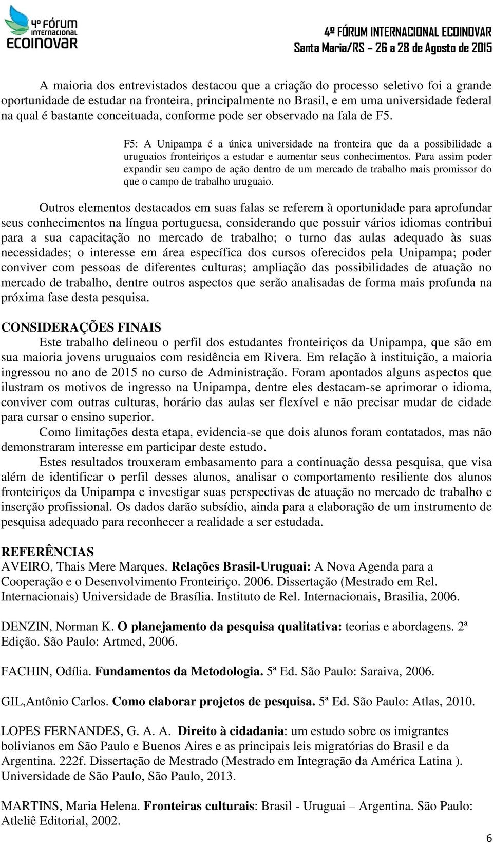 Para assim poder expandir seu campo de ação dentro de um mercado de trabalho mais promissor do que o campo de trabalho uruguaio.