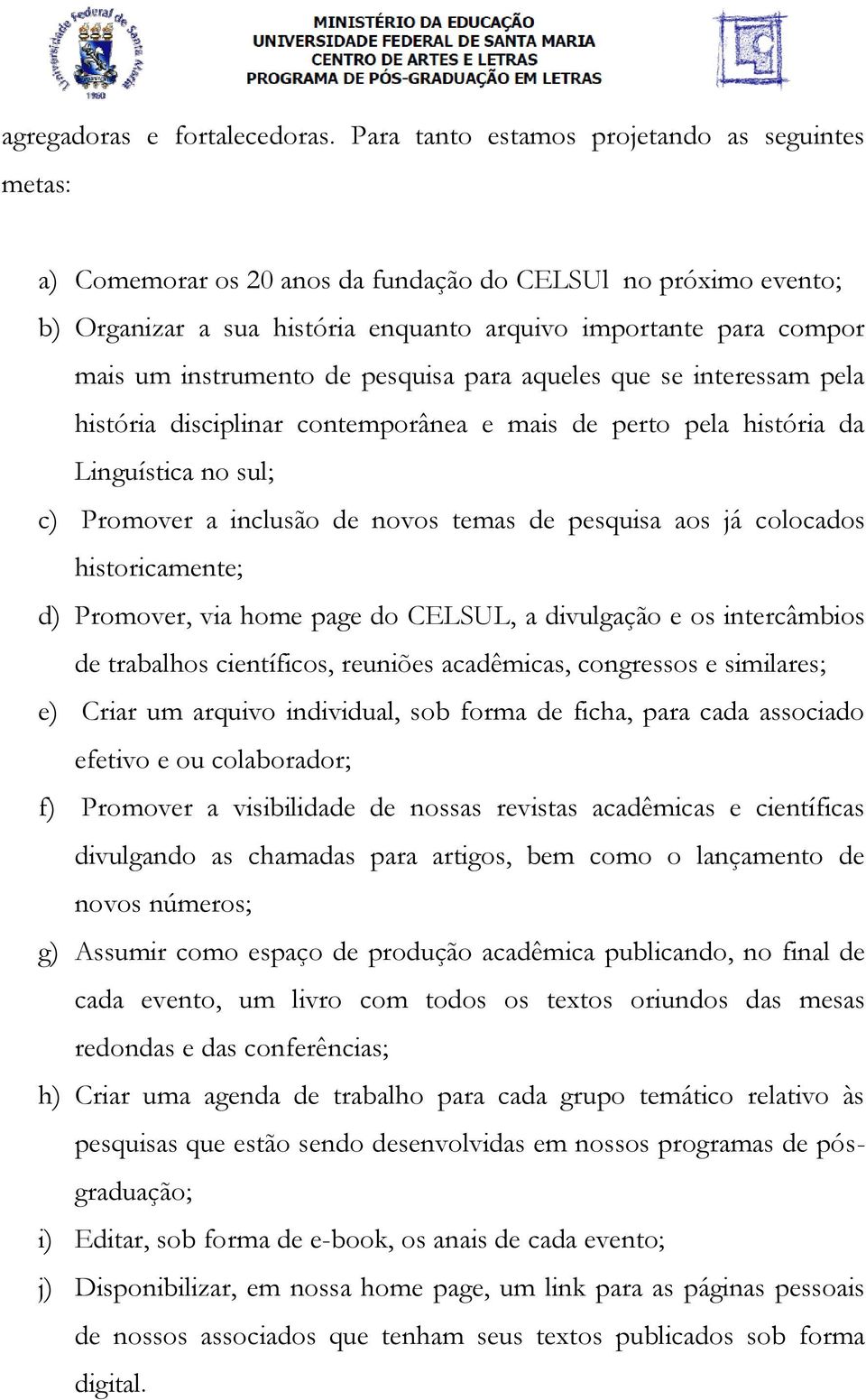 instrumento de pesquisa para aqueles que se interessam pela história disciplinar contemporânea e mais de perto pela história da Linguística no sul; c) Promover a inclusão de novos temas de pesquisa