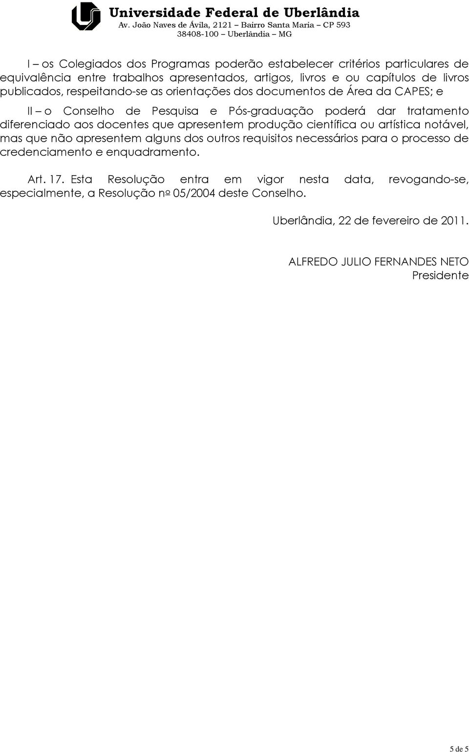 produção científica ou artística notável, mas que não apresentem alguns dos outros requisitos necessários para o processo de credenciamento e enquadramento. Art. 17.