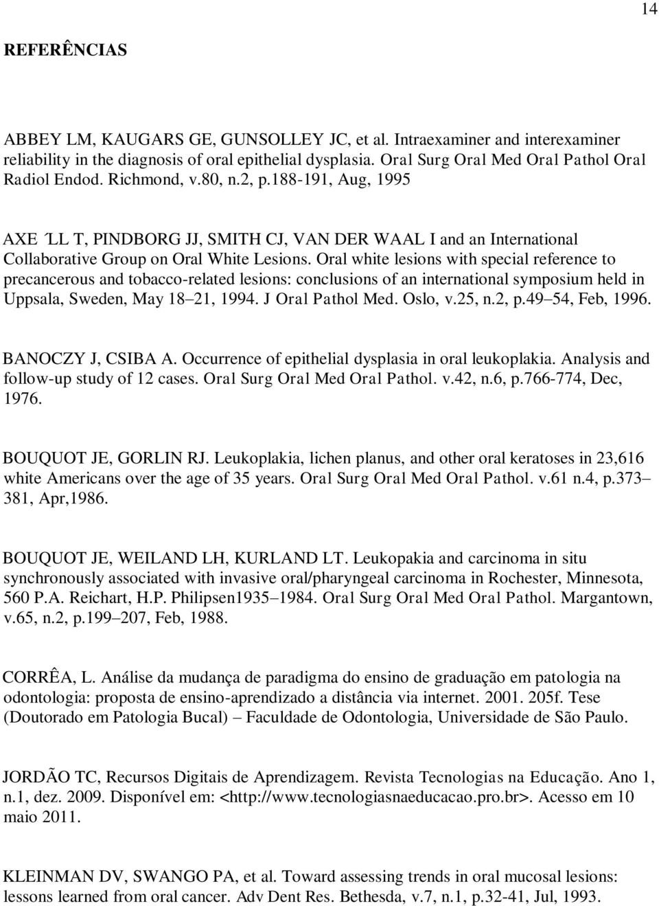 Oral white lesions with special reference to precancerous and tobacco-related lesions: conclusions of an international symposium held in Uppsala, Sweden, May 18 21, 1994. J Oral Pathol Med. Oslo, v.