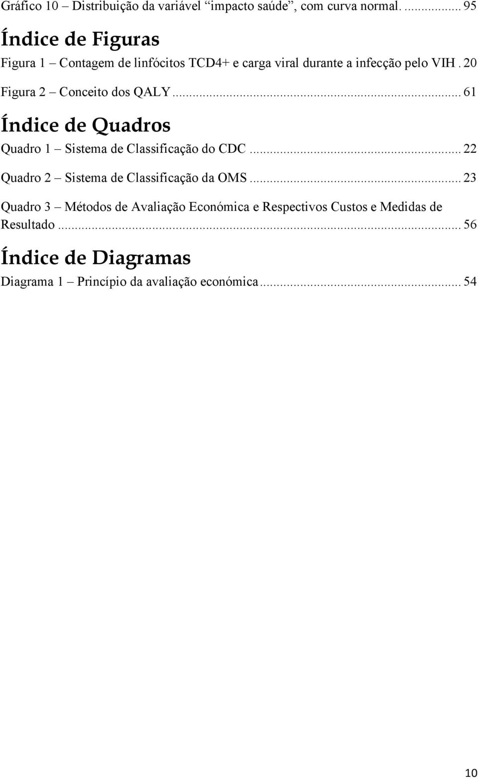 20 Figura 2 Conceito dos QALY... 61 Índice de Quadros Quadro 1 Sistema de Classificação do CDC.