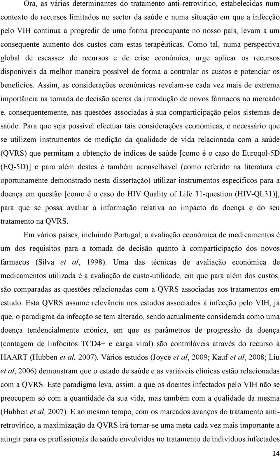 Como tal, numa perspectiva global de escassez de recursos e de crise económica, urge aplicar os recursos disponíveis da melhor maneira possível de forma a controlar os custos e potenciar os