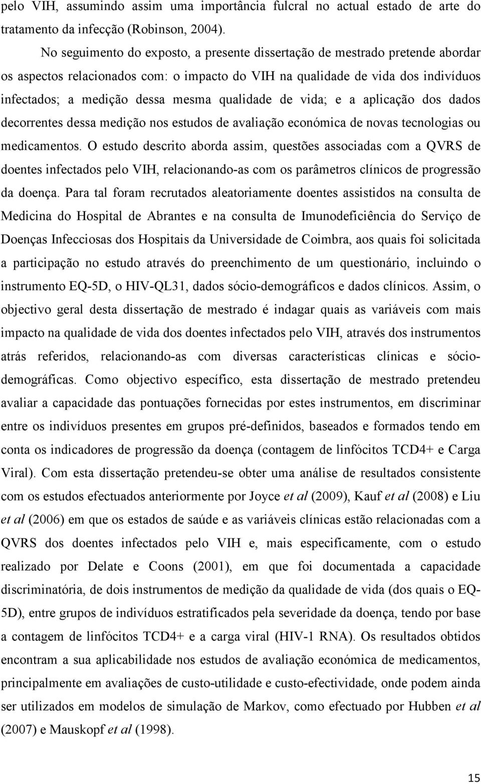 qualidade de vida; e a aplicação dos dados decorrentes dessa medição nos estudos de avaliação económica de novas tecnologias ou medicamentos.