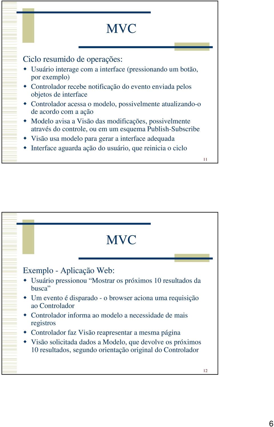 interface adequada Interface aguarda ação do usuário, que reinicia o ciclo 11 MVC Exemplo - Aplicação Web: Usuário pressionou Mostrar os próximos 10 resultados da busca Um evento é disparado - o