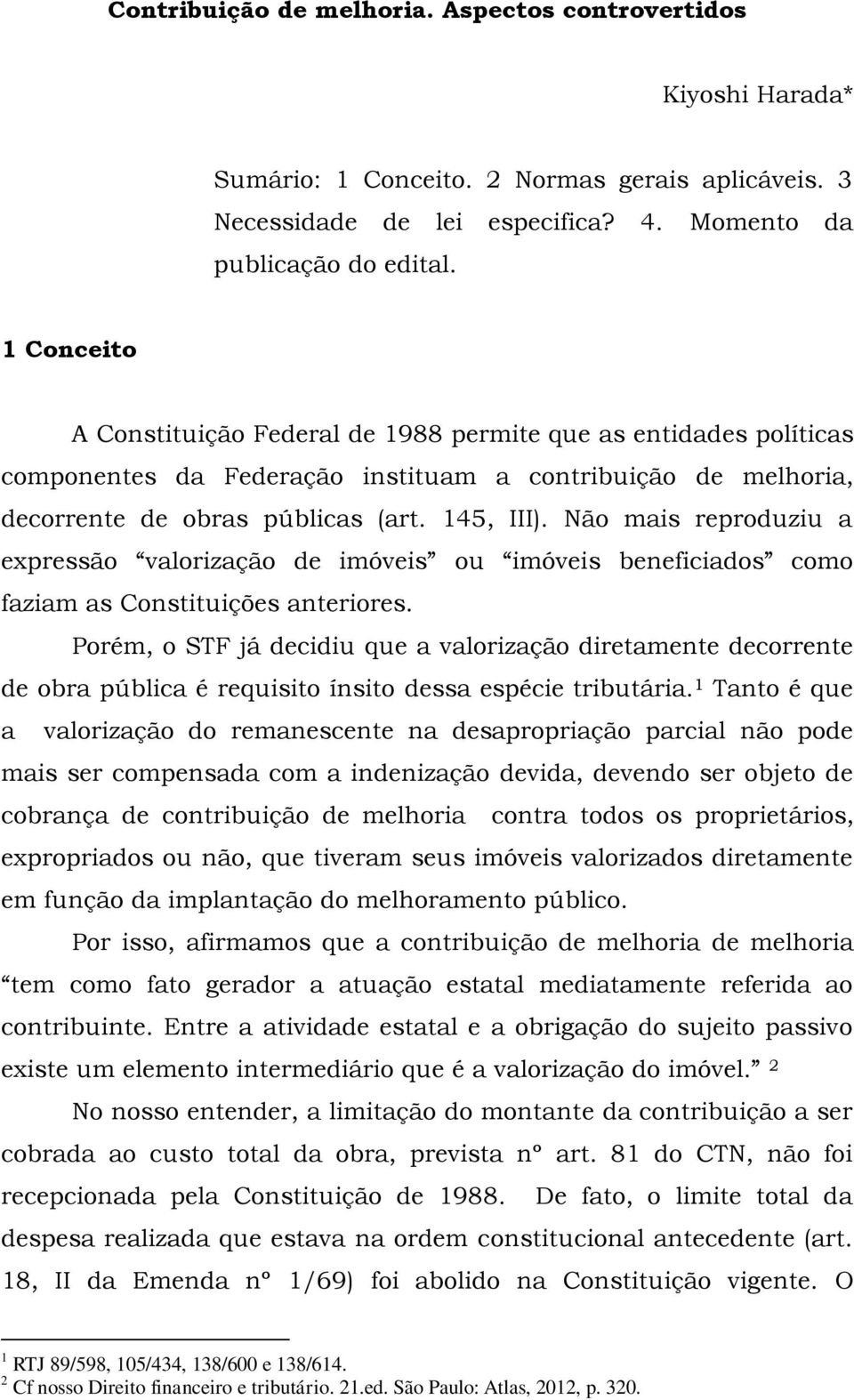 Não mais reproduziu a expressão valorização de imóveis ou imóveis beneficiados como faziam as Constituições anteriores.