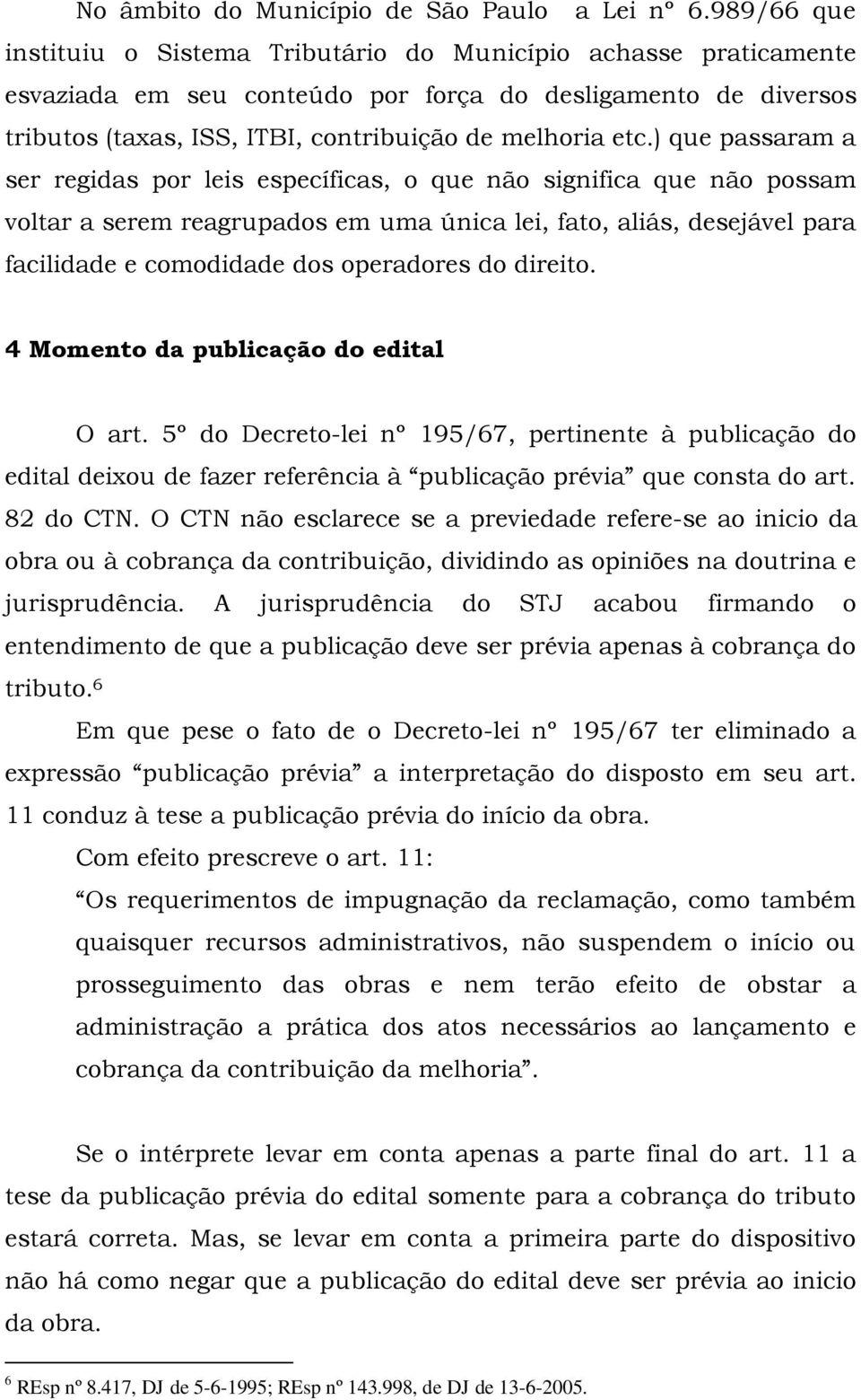 ) que passaram a ser regidas por leis específicas, o que não significa que não possam voltar a serem reagrupados em uma única lei, fato, aliás, desejável para facilidade e comodidade dos operadores