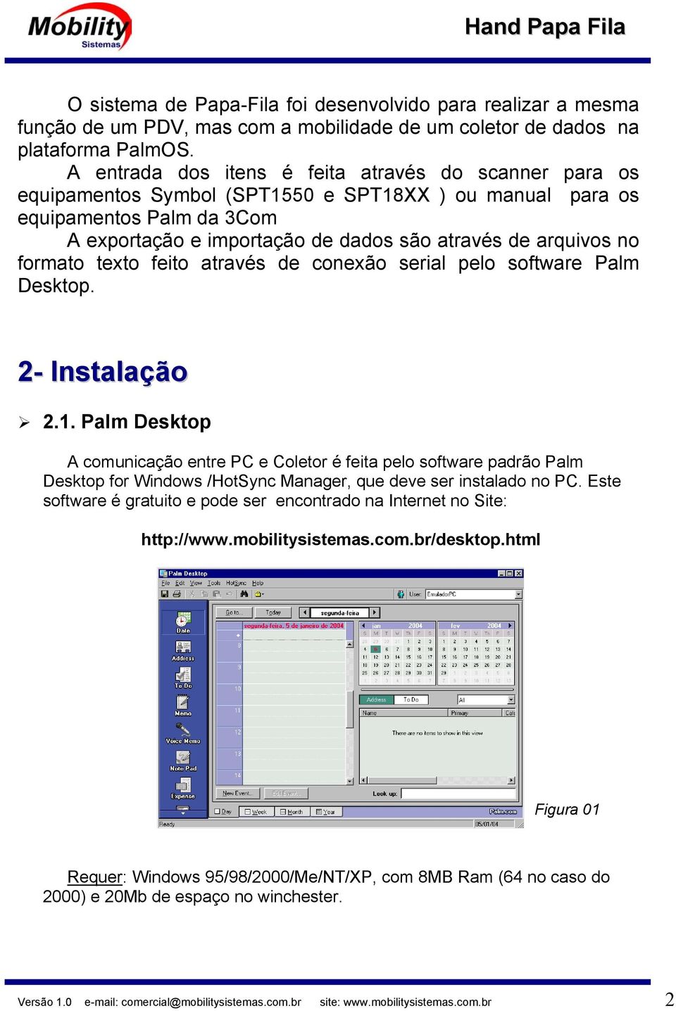 no formato texto feito através de conexão serial pelo software Palm Desktop. 2- Instalação 2.1.