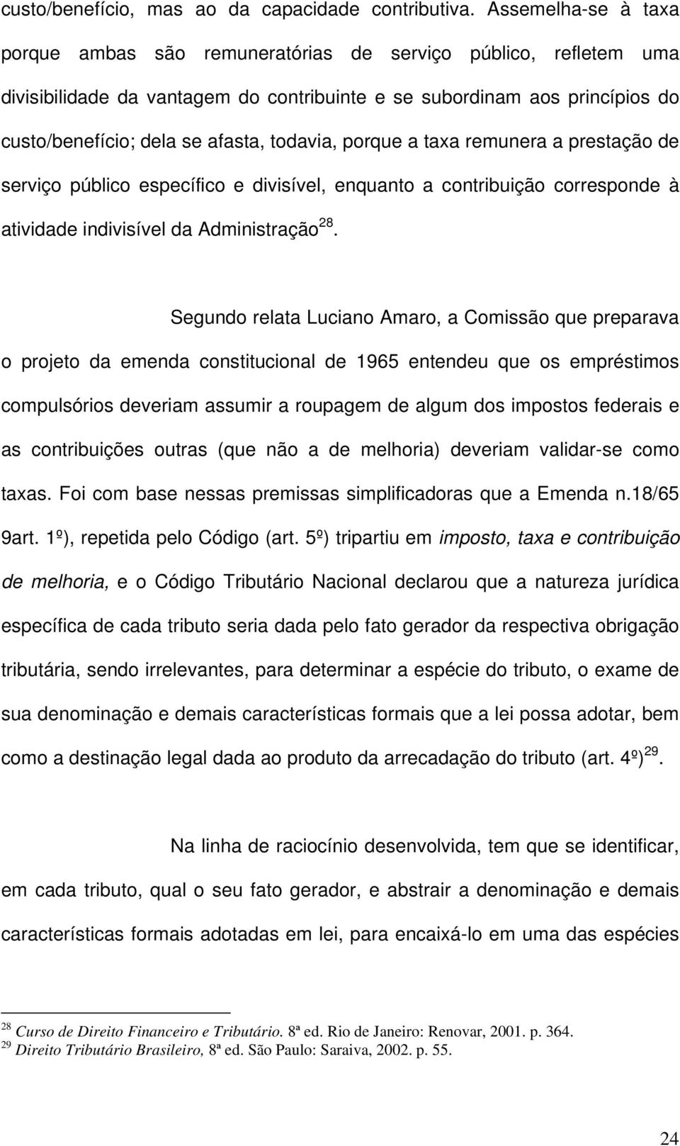 todavia, porque a taxa remunera a prestação de serviço público específico e divisível, enquanto a contribuição corresponde à atividade indivisível da Administração 28.