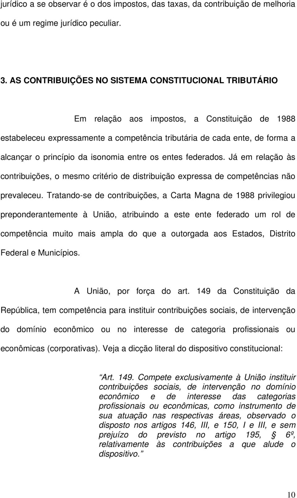 da isonomia entre os entes federados. Já em relação às contribuições, o mesmo critério de distribuição expressa de competências não prevaleceu.