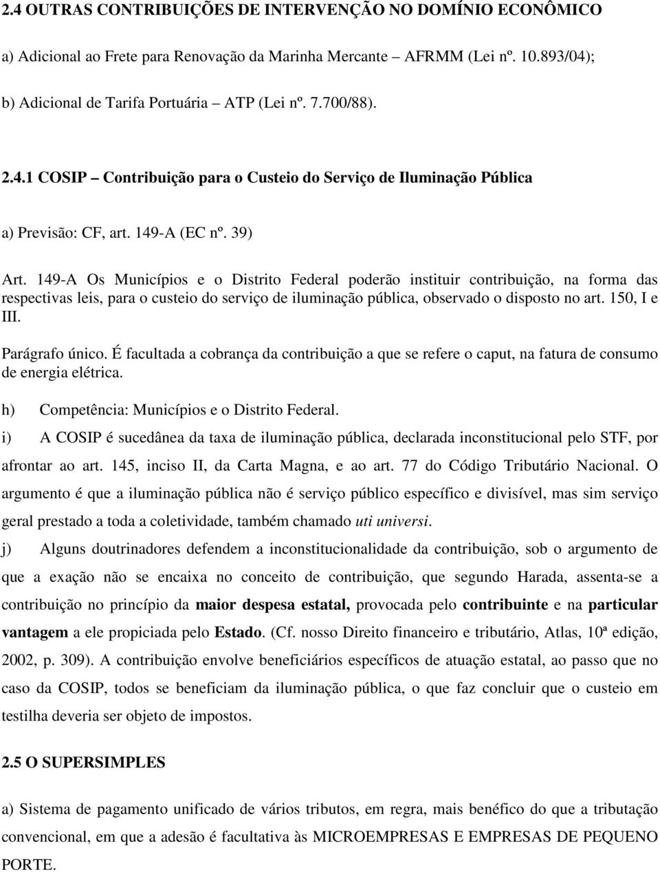 149-A Os Municípios e o Distrito Federal poderão instituir contribuição, na forma das respectivas leis, para o custeio do serviço de iluminação pública, observado o disposto no art. 150, I e III.