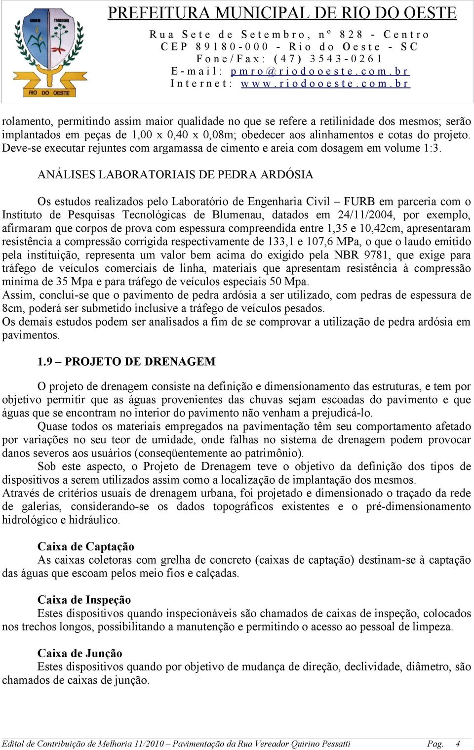 ANÁLISES LABORATORIAIS DE PEDRA ARDÓSIA Os estudos realizados pelo Laboratório de Engenharia Civil FURB em parceria com o Instituto de Pesquisas Tecnológicas de Blumenau, datados em 24/11/2004, por