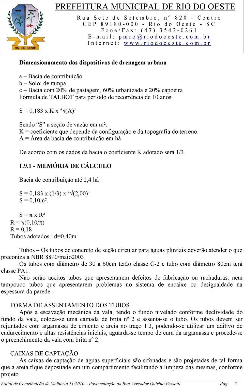 A = Área da bacia de contribuição em há De acordo com os dados da bacia o coeficiente K adotado será 1/3. 1.9.