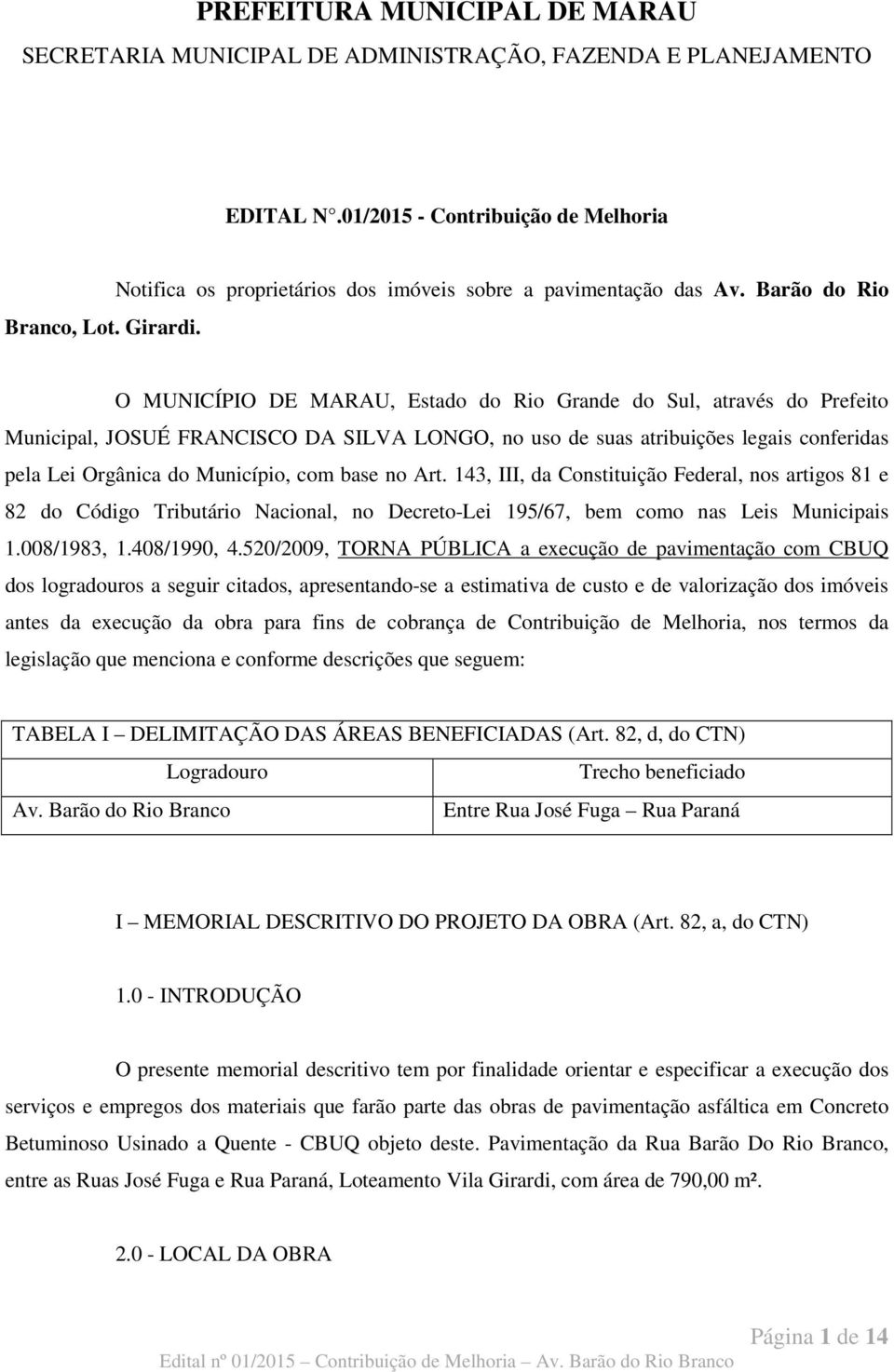 Barão do Rio O MUNICÍPIO DE MARAU, Estado do Rio Grande do Sul, através do Prefeito Municipal, JOSUÉ FRANCISCO DA SILVA LONGO, no uso de suas atribuições legais conferidas pela Lei Orgânica do