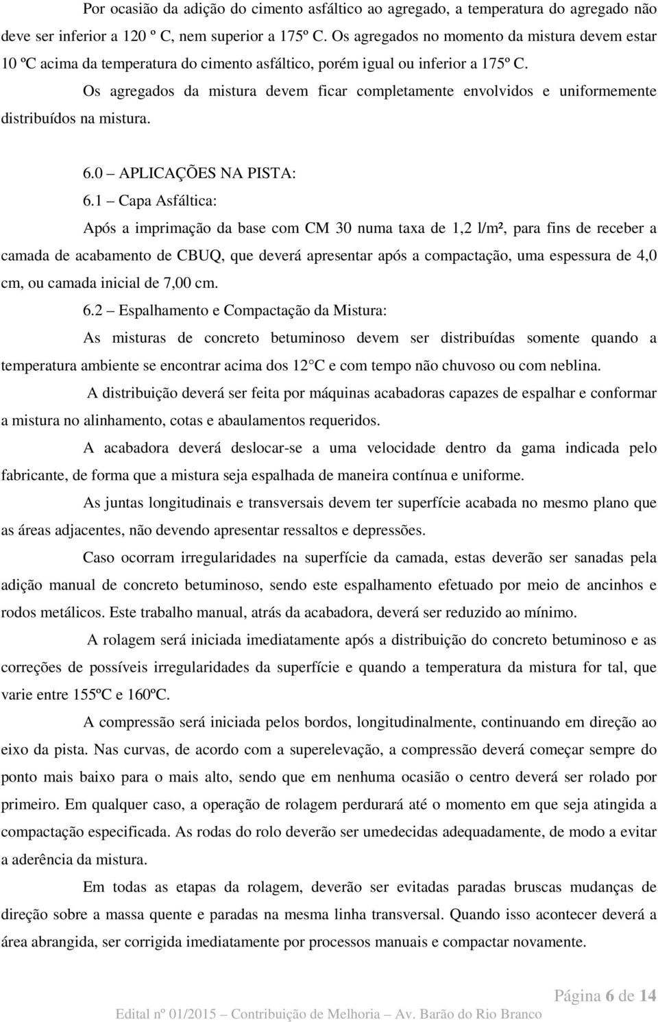 Os agregados da mistura devem ficar completamente envolvidos e uniformemente distribuídos na mistura. 6.0 APLICAÇÕES NA PISTA: 6.