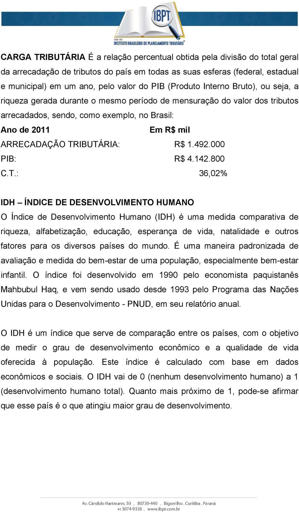 TRIBUTÁRIA: R$ 1.492.000 PIB: R$ 4.142.800 C.T.: 36,02% IDH ÍNDICE DE DESENVOLVIMENTO HUMANO O Índice de Desenvolvimento Humano (IDH) é uma medida comparativa de riqueza, alfabetização, educação,