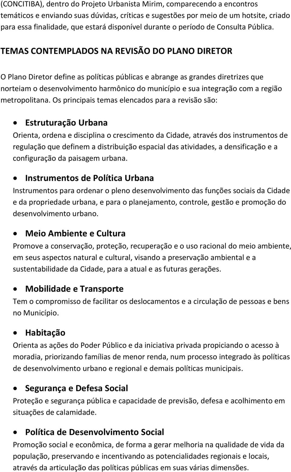 TEMAS CONTEMPLADOS NA REVISÃO DO PLANO DIRETOR O Plano Diretor define as políticas públicas e abrange as grandes diretrizes que norteiam o desenvolvimento harmônico do município e sua integração com