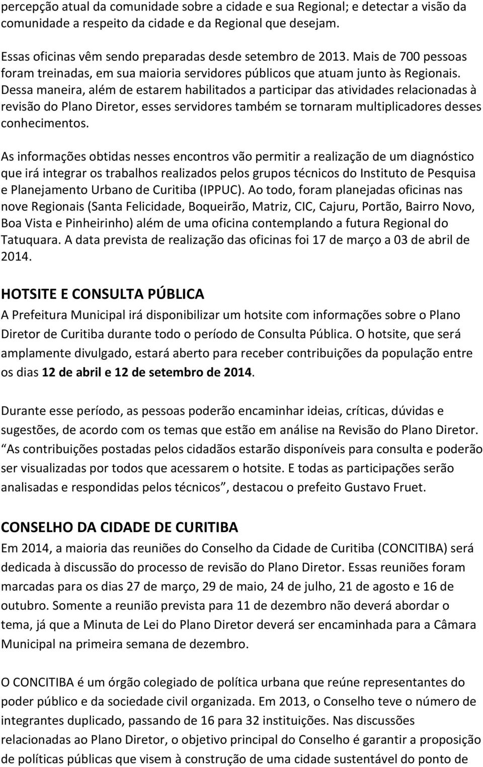 Dessa maneira, além de estarem habilitados a participar das atividades relacionadas à revisão do Plano Diretor, esses servidores também se tornaram multiplicadores desses conhecimentos.