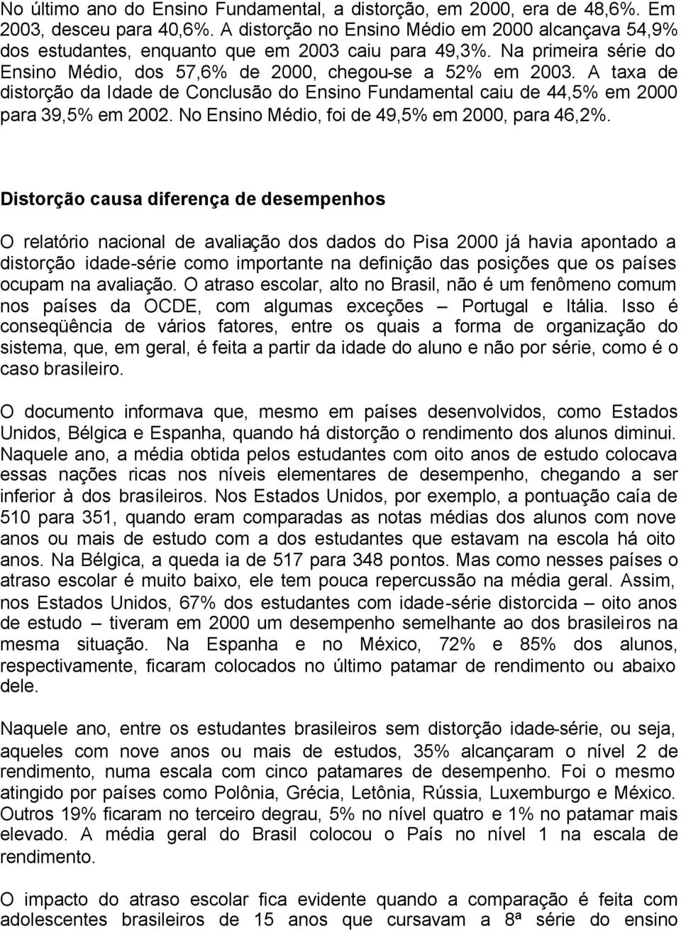 A taxa de distorção da Idade de Conclusão do Ensino Fundamental caiu de 44,5% em 2000 para 39,5% em 2002. No Ensino Médio, foi de 49,5% em 2000, para 46,2%.